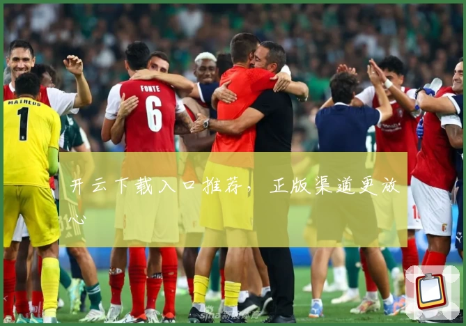 开云下载入口推荐，正版渠道更放心