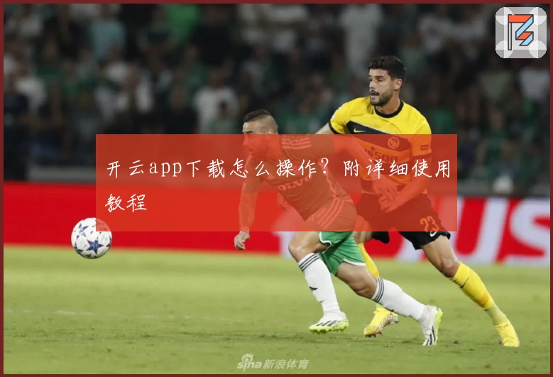 开云app下载怎么操作？附详细使用教程